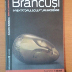 BRANCUSI INVENTATORUL SCULPTURII MODERNE de MARIELLE TABART