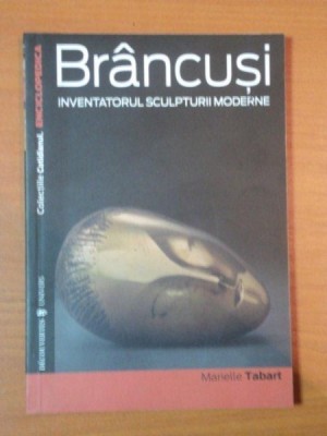 BRANCUSI INVENTATORUL SCULPTURII MODERNE de MARIELLE TABART foto