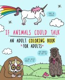 If Animals Could Talk: The Best Fucking Adult Coloring Book for Stress Relief and Laughter