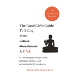 The Good Girl's Guide to Being Nicer, Calmer More Patient [durchgestrichen] a D\*ck The Art of Saying what You Want, Asking for what You Need and Gett