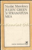 Julien Green si Stramatusa Mea - Nicolae Manolescu, Cartea Romaneasca, 1984, Critica literara