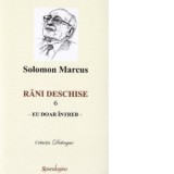 Rani deschise, volumul 6 - Eu doar intreb - Solomon Marcus