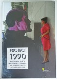 PROIECT 1990 , PROGRAM DE ARTA IN SPATIUL PUBLIC 2010 -2014 / ART IN PUBLIC SPACES PROGRAM 2010 -2014 de IOANA CIOCAN , 2014 , EDITIE BILINGVA ROMANA