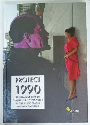 PROIECT 1990 , PROGRAM DE ARTA IN SPATIUL PUBLIC 2010 -2014 / ART IN PUBLIC SPACES PROGRAM 2010 -2014 de IOANA CIOCAN , 2014 , EDITIE BILINGVA ROMANA foto