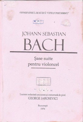 C9061N Johann Sebastian Bach, Șase suite pentru violoncel, lucrare redactată, analizată și comentată de prof George Iarosevici, 1976 foto
