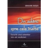 Din adanc spre cele inalte. Eseul unui ostenitor intr-ale medicinei/Grigore Busoi