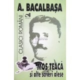 A. Bacalbasa - Mos Teaca si alte scrieri alese (Editia: 2007)
