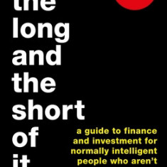 The Long and the Short of It (International Edition): A Guide to Finance and Investment for Normally Intelligent People Who Aren't in the Industry
