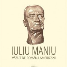 Iuliu Maniu vazut de romanii americani - Vasile Puscas