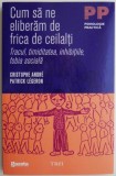 Cum sa ne eliberam de frica de ceilalti. Tracul, timiditatea, inhibitiile, fobia sociala &ndash; Cristophe Andre, Patrick Legeron