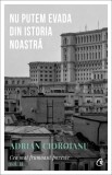 Cumpara ieftin Nu Putem Evada Din Istoria Noastra, Adrian Cioroianu - Editura Curtea Veche