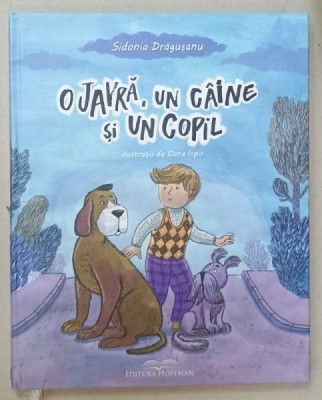 O JAVRA , UN CAINE SI UN COPIL de SIDONIA DRAGUSANU , ilustratii de OANA ISPIR , COTOR UZAT , 2019 foto