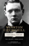 Winston Churchill. Tanarul Titan - Michael Shelden