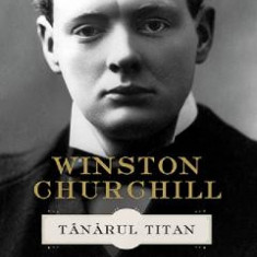 Winston Churchill. Tanarul Titan - Michael Shelden