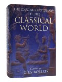 Oxford Dictionary Classical World, John Roberts, Istorie Grecia Roma Antica, Engleza, 2005, Coperta Cartonata
