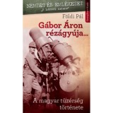 G&aacute;bor &Aacute;ron r&eacute;z&aacute;gy&uacute;ja... - A Magyar Tűz&eacute;rs&eacute;g t&ouml;rt&eacute;nete - F&ouml;ldi P&aacute;l