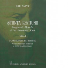 Stiinta ratiunii. Programul filosofic al lui Immanuel Kant vol. I - Ilie Parvu
