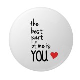 Cumpara ieftin Insigna rotunda cu mesaj The Best Part of Me is You, 58 mm, prindere cu ac metalic