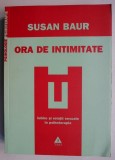 Ora de intimitate. Iubire si relatii sexuale in psihoterapie - Susan Baur