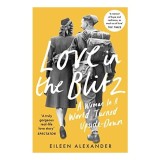 Carte straina Love in the Blitz de Eileen Alexander - Experiente personale, dragoste si viata in timpul bombardamentelor, in engleza