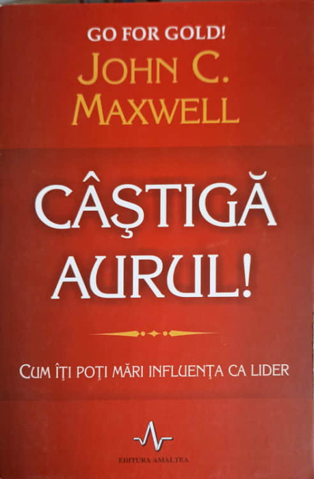 CASTIGA AURUL! CUM ITI POTI MARI INFLUENTA CA LIDER-JOHN C. MAXWELL