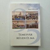 Timisoara de ieri si de azi - Temesv&aacute;r r&eacute;gen &eacute;s ma de Bal&aacute;zs Istv&aacute;n L&aacute;szl&oacute;, Timisoara, 2025, album bogat ilustrat