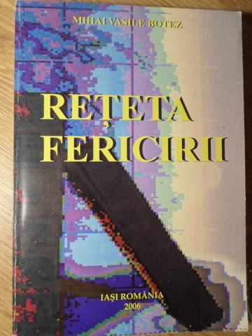 RETETA FERICIRII-MIHAI VASILE BOTEZ