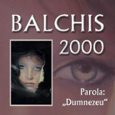 Balchis 2000 parola Dumnezeu - Ovidiu-Dragos Argesanu