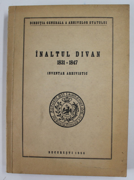 INALTUL DIVAN(INVENTAR ARHIVISTIC) 1831-1847 BUCURESTI 1958