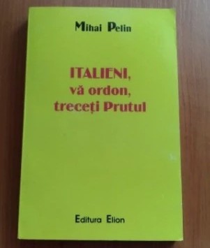 Italieni, va ordon, treceti Prutul! / Mihai Pelin