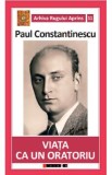 Viata ca un oratoriu - Paul Constantinescu