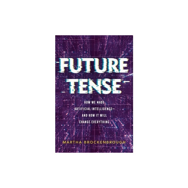 Future Tense: How We Made Artificial Intelligence--And How It Will Change Everything