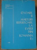 IZVOARE SI MARTURII REFERITOARE LA EVREII DIN ROMANIA II/1-COLECTIV-363212