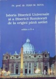 Istoria Bisericii Universale si a Bisericii Romanesti de la origini pana astazi - Ioan M. Bota