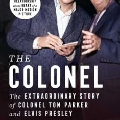 The Colonel: The Extraordinary Story of Colonel Tom Parker and Elvis Presley