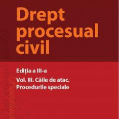 Drept procesual civil Vol.3 Caile de atac. Procedurile speciale Ed.3 - Mihaela Tabarca