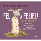 Fel a fejjel! - A kis t&uacute;l&eacute;lők&ouml;nyv - Gyorsseg&eacute;ly stressz, harag &eacute;s egy&eacute;b lelki hull&aacute;mv&ouml;lgyek ellen - Claudia Croos-M&uuml;ller