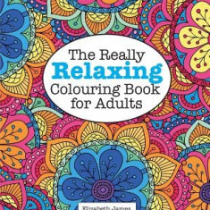 The Really Relaxing Colouring Book for Adults