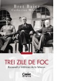 Trei zile de foc. Roosevelt si intalnirea de la Teheran - Catherine Whitney, Bret Baier, A. A. Ionescu