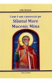 Cum l-am cunoscut pe Sfantul Mare Mucenic Mina - Calin Bicazan