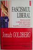 Fascismul liberal. Istoria secreta a stangii americane de la Mussolini la politica semnificatiei &ndash; Jonah Goldberg