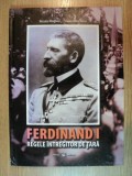 FERDINAND I REGELE INTREGITOR DE TARA - ISTORIA MILITARA IN IMAGINI - de NECULAI MOGHIOR , DANA-IRINA VOICU , 2011 * EDITIE CARTONATA