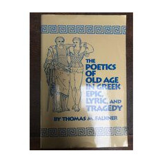 Poetics of Old Age in Greek Epic, Lyric and Tragedy
