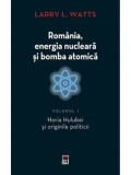 Romania, energia nucleara si bomba atomica. Horia Hulubei si originile politicii. Volumul 1/Larry L. Watts