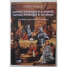 LUMEA INTREAGA E O SCENA , LUMEA INTREAGA E UN SHOW , PARADIGME CULTURALE ALE SOCIETATILOR de CRISTIAN NEDELCU , 2013