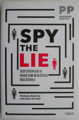 Spy the Lie. Fosti ofiteri CIA te invata cum sa detectezi inselatoriile &amp;ndash; Philip Houston foto
