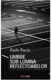 Umbre sub lumina reflectoarelor - Radu Baciu, 2019