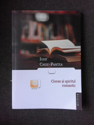 CIORAN SI SPIRITUL ROMANTIC - IOSIF CHEIE-PANTEA (CU DEDICATIA AUTORULUI PENTRU NICOLAE MANOLESCU) foto