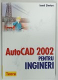AUTOCAD 2002 PENTRU INGINERI de IONEL SIMION , 2003