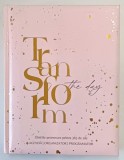 TRANSFORM THE DAY , GHID DE PROMOVARE PENTRU 365 ZILE de IOANA PREDOIU , 2024